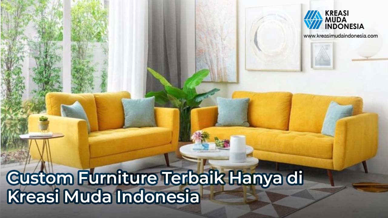 Ini Alasannya Custom Furniture Terbaik Hanya di Kreasi Muda Indonesia