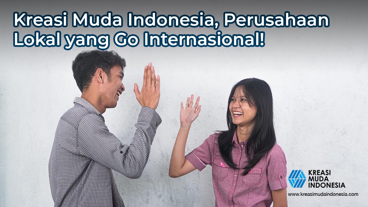 Kreasi Muda Indonesia, Perusahaan Lokal yang Go Internasional!