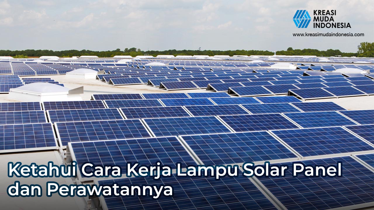 Ketahui Cara Kerja Lampu Solar Panel dan Perawatannya